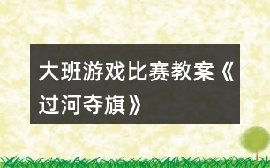 大班游戲比賽教案《過(guò)河奪旗》