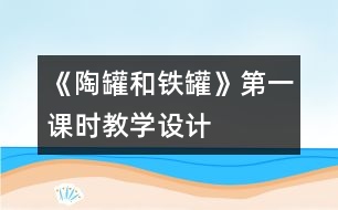 《陶罐和鐵罐》第一課時(shí)教學(xué)設(shè)計(jì)