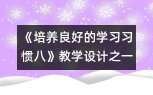 《培養(yǎng)良好的學(xué)習(xí)習(xí)慣（八）》教學(xué)設(shè)計之一