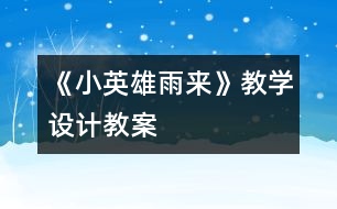 《小英雄雨來》教學(xué)設(shè)計(jì),教案