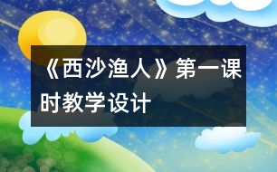 《西沙漁人》第一課時教學(xué)設(shè)計