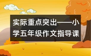 實際重點突出――小學五年級作文指導課《記一次游覽活動》教例評析