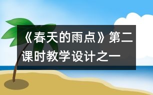 《春天的雨點(diǎn)》第二課時(shí)教學(xué)設(shè)計(jì)之一