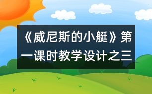 《威尼斯的小艇》第一課時教學(xué)設(shè)計之三