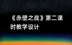 《赤壁之戰(zhàn)》第二課時教學(xué)設(shè)計