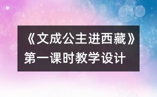 《文成公主進西藏》第一課時教學設計