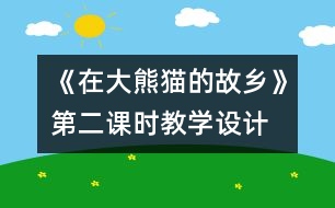 《在大熊貓的故鄉(xiāng)》第二課時教學設(shè)計