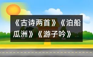 《古詩(shī)兩首》《泊船瓜洲》、《游子吟》練習(xí)設(shè)計(jì)