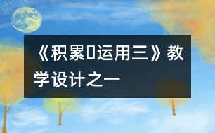 《積累?運(yùn)用三》教學(xué)設(shè)計(jì)之一