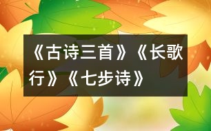 《古詩三首》《長歌行》、《七步詩》、《出塞》教學(xué)設(shè)計之一