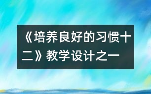 《培養(yǎng)良好的習(xí)慣（十二）》教學(xué)設(shè)計之一