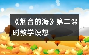 《煙臺的海》第二課時教學(xué)設(shè)想