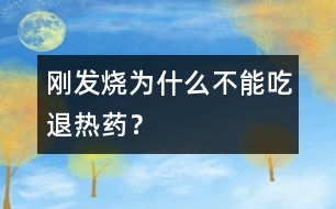 剛發(fā)燒為什么不能吃退熱藥？