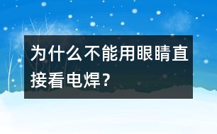 為什么不能用眼睛直接看電焊？