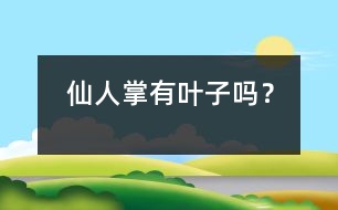 仙人掌有葉子嗎？