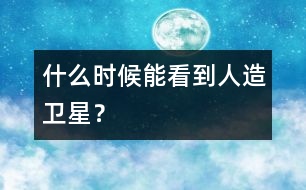 什么時候能看到人造衛(wèi)星？