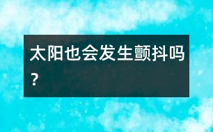 太陽也會(huì)發(fā)生“顫抖”嗎？