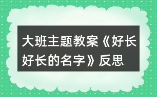 大班主題教案《好長好長的名字》反思