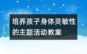 培養(yǎng)孩子身體靈敏性的主題活動教案