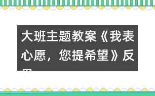 大班主題教案《我表心愿，您提希望》反思