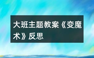 大班主題教案《變魔術》反思