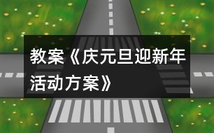 教案《慶元旦、迎新年活動方案》