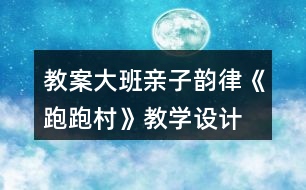 教案大班親子韻律《跑跑村》教學(xué)設(shè)計(jì)