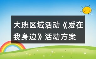 大班區(qū)域活動《愛在我身邊》活動方案