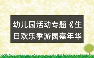 幼兒園活動(dòng)專題《生日歡樂季游園嘉年華》方案