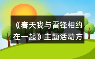 《春天我與雷鋒相約在一起》主題活動方案