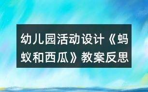 幼兒園活動(dòng)設(shè)計(jì)《螞蟻和西瓜》教案反思