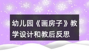 幼兒園《畫房子》教學(xué)設(shè)計和教后反思