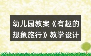 幼兒園教案《有趣的想象旅行》教學(xué)設(shè)計與反思