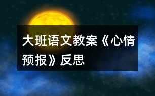 大班語(yǔ)文教案《心情預(yù)報(bào)》反思