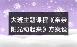 大班主題課程《親親陽光動(dòng)起來》方案設(shè)計(jì)