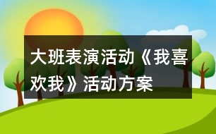 大班表演活動(dòng)《我喜歡我》活動(dòng)方案