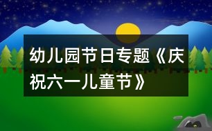 幼兒園節(jié)日專(zhuān)題《慶?！傲弧眱和?jié)》活動(dòng)方案