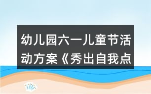 幼兒園六一兒童節(jié)活動(dòng)方案《秀出自我點(diǎn)亮快樂(lè)童年》