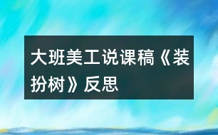 大班美工說(shuō)課稿《裝扮樹(shù)》反思