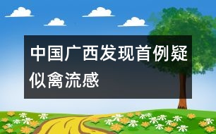 中國(guó)廣西發(fā)現(xiàn)首例疑似禽流感