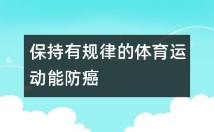 保持有規(guī)律的體育運(yùn)動能防癌