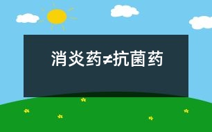 消炎藥≠抗菌藥