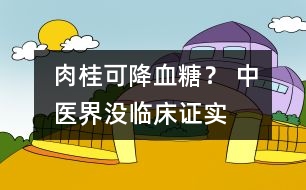 肉桂可降血糖？ 中醫(yī)界：沒臨床證實