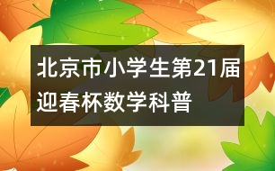 北京市小學生第21屆“迎春杯”數(shù)學科普活動日