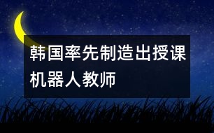 韓國(guó)率先制造出授課機(jī)器人教師