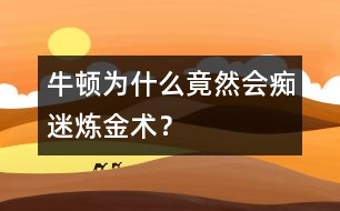 牛頓為什么竟然會(huì)癡迷煉金術(shù)？