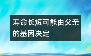 壽命長(zhǎng)短可能由父親的基因決定