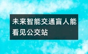 未來智能交通盲人能看見公交站