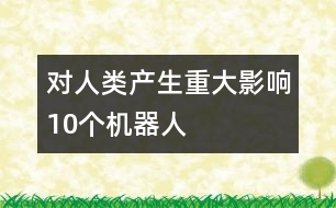 對人類產生重大影響10個機器人