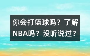 你會(huì)打籃球嗎？了解NBA嗎？沒聽說過？